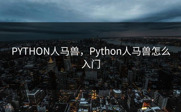 PYTHON人马兽，Python人马兽怎么入门